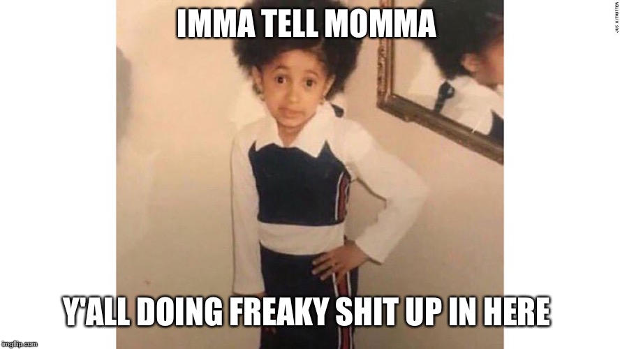 Mamma  | IMMA TELL MOMMA; Y'ALL DOING FREAKY SHIT UP IN HERE | image tagged in mamma | made w/ Imgflip meme maker