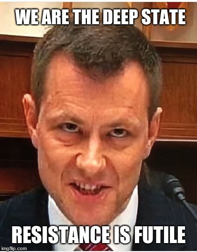 Peter Strzok | WE ARE THE DEEP STATE; RESISTANCE IS FUTILE | image tagged in peter strzok | made w/ Imgflip meme maker