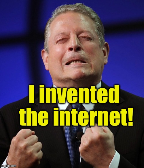 Al gore | I invented the internet! | image tagged in al gore | made w/ Imgflip meme maker