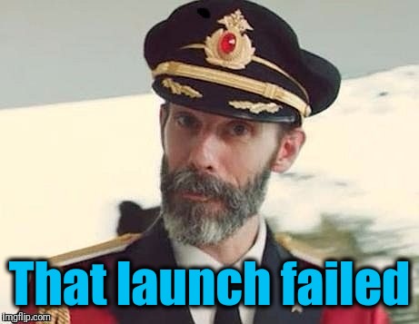 Captain Obvious | That launch failed | image tagged in captain obvious | made w/ Imgflip meme maker