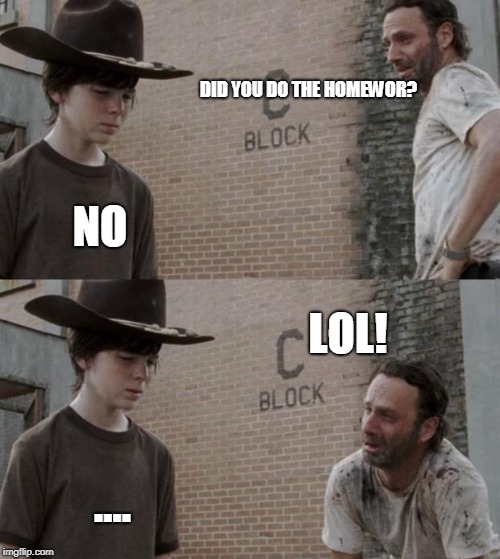 Rick and Carl | DID YOU DO THE HOMEWOR? NO; LOL! .... | image tagged in memes,rick and carl | made w/ Imgflip meme maker