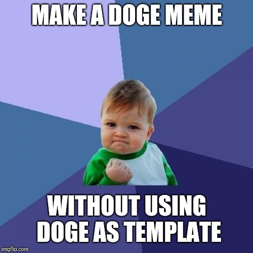Success Kid Meme | MAKE A DOGE MEME WITHOUT USING DOGE AS TEMPLATE | image tagged in memes,success kid | made w/ Imgflip meme maker