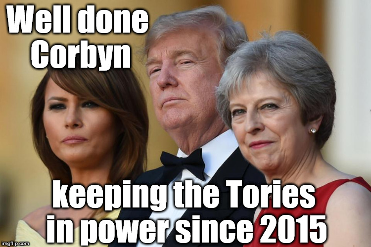 Corbyn - Keeping the Tories in power | Well done Corbyn; keeping the Tories in power since 2015 | image tagged in donald trump,corbyn eww,communist socialist,party of haters,brexit,mcdonnell abbott | made w/ Imgflip meme maker