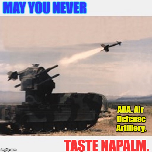 MAY YOU NEVER; ADA. Air Defense Artillery. TASTE NAPALM. | image tagged in military | made w/ Imgflip meme maker