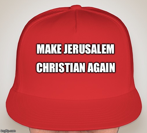 Trump Hat | MAKE JERUSALEM; CHRISTIAN AGAIN | image tagged in trump hat | made w/ Imgflip meme maker
