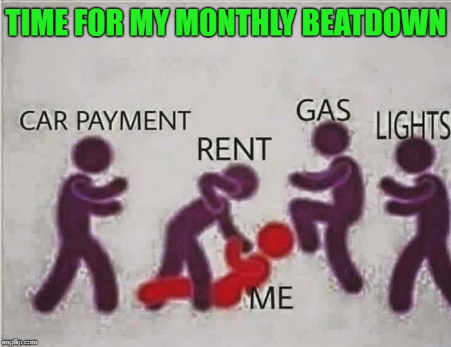 Every month the gang comes to rough me up a little!!! |  TIME FOR MY MONTHLY BEATDOWN | image tagged in utility bills beatdown,memes,monthly bills,funny,bye bye money,true story | made w/ Imgflip meme maker