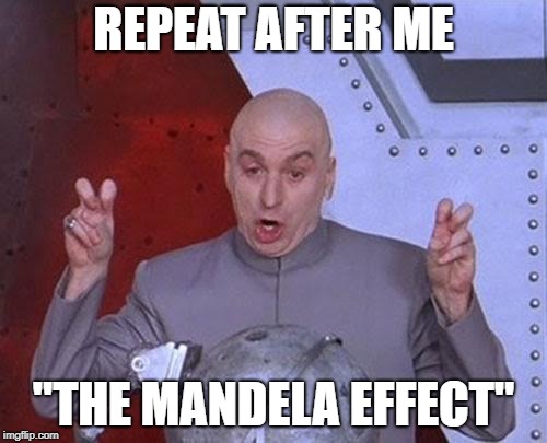 Dr Evil Laser Meme | REPEAT AFTER ME; "THE MANDELA EFFECT" | image tagged in memes,dr evil laser | made w/ Imgflip meme maker