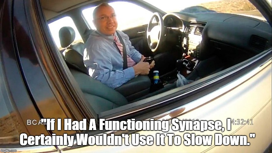 "If I Had A Functioning Synapse, I Certainly Wouldn't Use It To Slow Down." | made w/ Imgflip meme maker