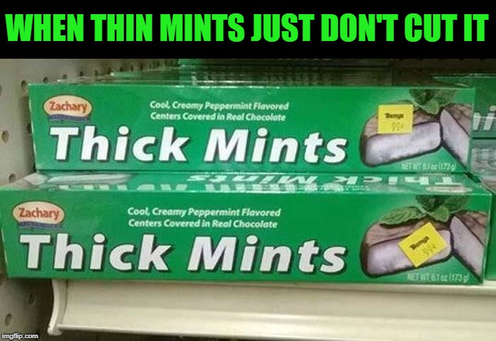 WHEN THIN MINTS JUST DON'T CUT IT | made w/ Imgflip meme maker