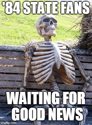 Waiting Skeleton Meme | '84 STATE FANS; WAITING FOR GOOD NEWS | image tagged in memes,waiting skeleton | made w/ Imgflip meme maker