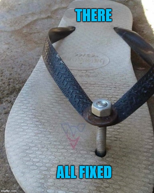 flip flop | THERE; ALL FIXED | image tagged in flip flop,there i fixed it | made w/ Imgflip meme maker