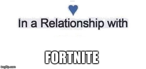 In a relationship | FORTNITE | image tagged in in a relationship | made w/ Imgflip meme maker