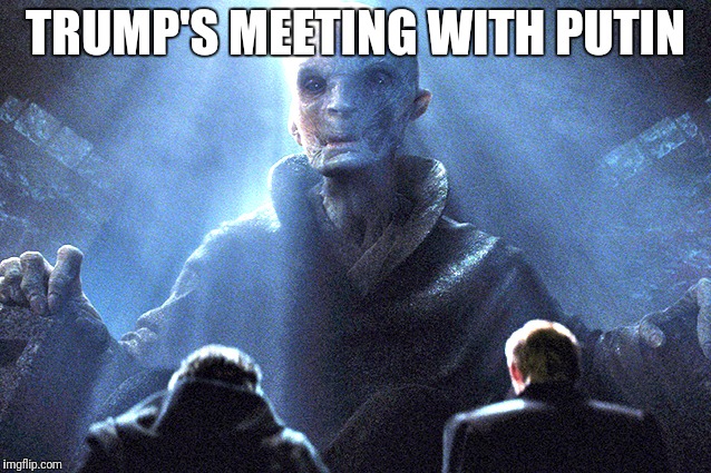 TRUMP'S MEETING WITH PUTIN | image tagged in snoke/ren | made w/ Imgflip meme maker