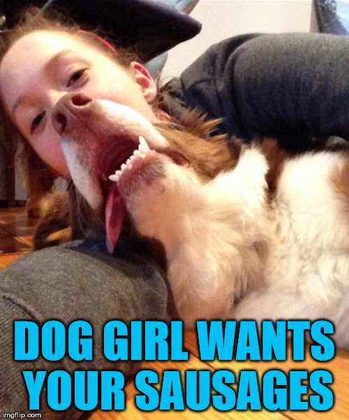 Double entendre | DOG GIRL WANTS YOUR SAUSAGES | image tagged in double entendres | made w/ Imgflip meme maker