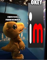 digi-flip | OKEY; I WATH TO BE A PERSON ON IMGFLIP. | image tagged in argumon looks at thing,imgflip | made w/ Imgflip meme maker