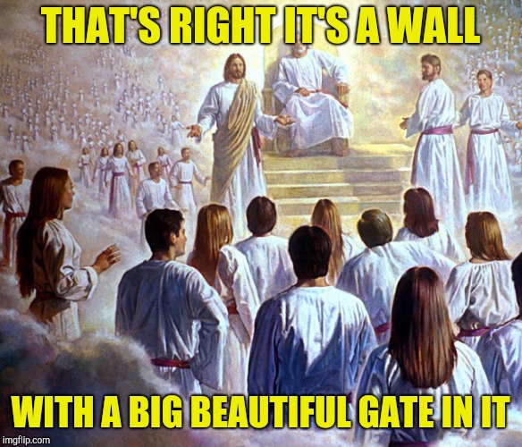 Judge Jesus | THAT'S RIGHT IT'S A WALL WITH A BIG BEAUTIFUL GATE IN IT | image tagged in judge jesus | made w/ Imgflip meme maker