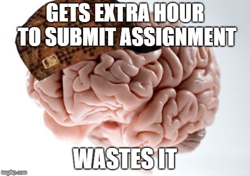 Scumbag Brain | GETS EXTRA HOUR TO SUBMIT ASSIGNMENT; WASTES IT | image tagged in memes,scumbag brain,AdviceAnimals | made w/ Imgflip meme maker