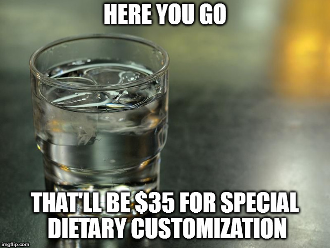 HERE YOU GO THAT'LL BE $35 FOR SPECIAL DIETARY CUSTOMIZATION | made w/ Imgflip meme maker