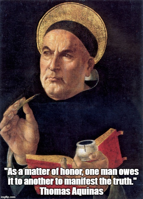 "As a matter of honor, one man owes it to another to manifest the truth." Thomas Aquinas | made w/ Imgflip meme maker
