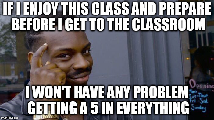 Roll Safe Think About It | IF I ENJOY THIS CLASS AND PREPARE BEFORE I GET TO THE CLASSROOM; I WON'T HAVE ANY PROBLEM GETTING A 5 IN EVERYTHING | image tagged in memes,roll safe think about it | made w/ Imgflip meme maker