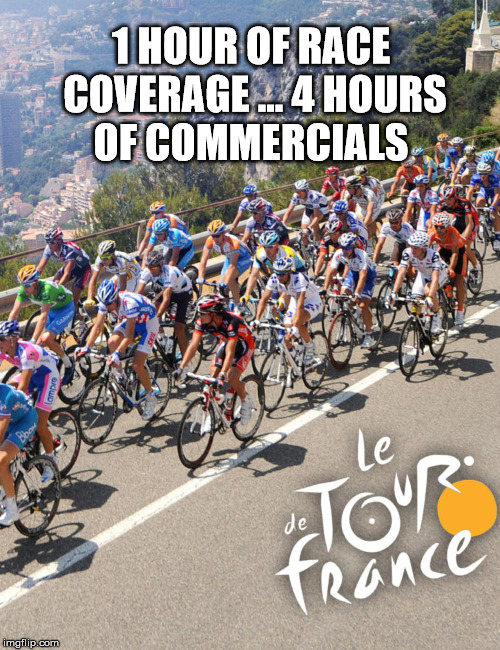 tdf2018nbc | 1 HOUR OF RACE COVERAGE ... 4 HOURS OF COMMERCIALS | image tagged in tdf2018 | made w/ Imgflip meme maker