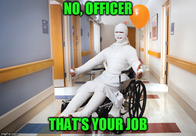 injured guy | NO, OFFICER THAT'S YOUR JOB | image tagged in injured guy | made w/ Imgflip meme maker
