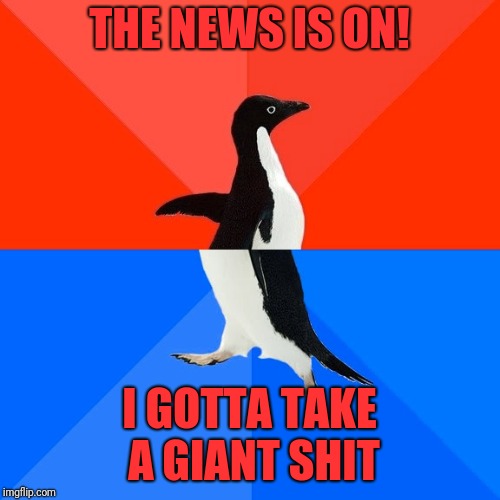 Socially Awesome Awkward Penguin Meme | THE NEWS IS ON! I GOTTA TAKE A GIANT SHIT | image tagged in memes,socially awesome awkward penguin | made w/ Imgflip meme maker