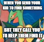 A Haleighleaf request | WHEN YOU SEND YOUR KID TO FIND SOMETHING; BUT THEY CALL YOU TO HELP THEM FIND IT | image tagged in inigo sceptile,annoyed,kids,parenting,family life | made w/ Imgflip meme maker