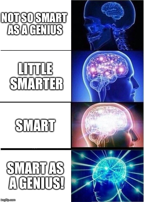 How smart are you? Comment below the meme how smart you think you are! | NOT SO SMART AS A GENIUS; LITTLE SMARTER; SMART; SMART AS A GENIUS! | image tagged in memes,expanding brain | made w/ Imgflip meme maker