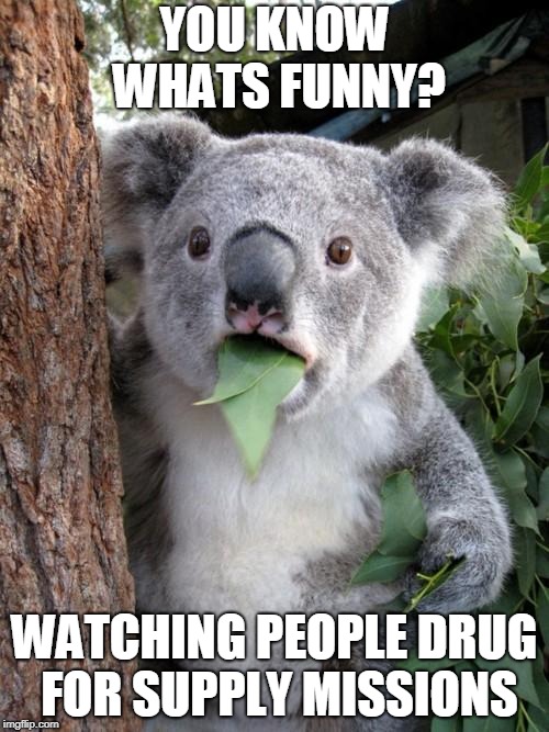 Surprised Koala Meme | YOU KNOW WHATS FUNNY? WATCHING PEOPLE DRUG FOR SUPPLY MISSIONS | image tagged in memes,surprised koala | made w/ Imgflip meme maker