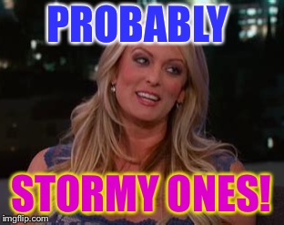 PROBABLY STORMY ONES! | made w/ Imgflip meme maker