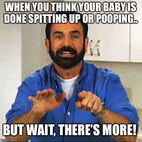 But Wait.. There's More.  | WHEN YOU THINK YOUR BABY IS DONE SPITTING UP OR POOPING.. BUT WAIT, THERE’S MORE! | image tagged in but wait there's more | made w/ Imgflip meme maker