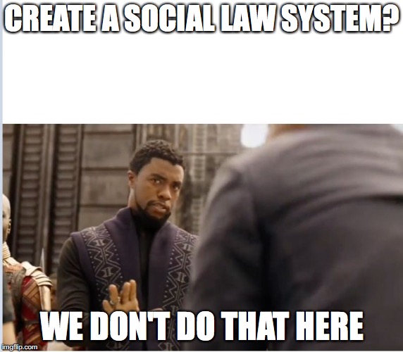 We don't do that here | CREATE A SOCIAL LAW SYSTEM? WE DON'T DO THAT HERE | image tagged in we don't do that here | made w/ Imgflip meme maker