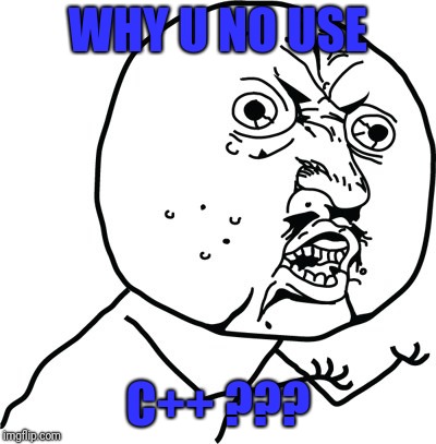 Y U no guy | WHY U NO USE; C++ ??? | image tagged in y u no guy | made w/ Imgflip meme maker