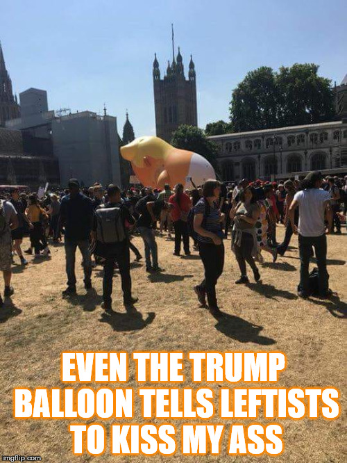 Kiss my ass.  | EVEN THE TRUMP BALLOON TELLS LEFTISTS TO KISS MY ASS | image tagged in donald trump,trump,donald trump approves | made w/ Imgflip meme maker