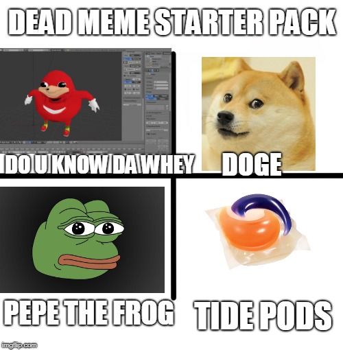 Dead Meme Starter Pack | DEAD MEME STARTER PACK; DO U KNOW DA WHEY; DOGE; TIDE PODS; PEPE THE FROG | image tagged in memes,blank starter pack | made w/ Imgflip meme maker