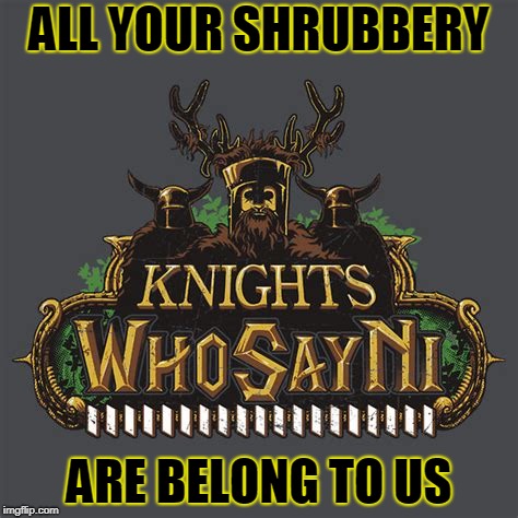 ALL YOUR SHRUBBERY; ARE BELONG TO US | made w/ Imgflip meme maker