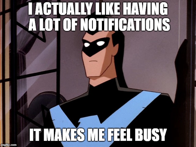 You know you do too. | I ACTUALLY LIKE HAVING A LOT OF NOTIFICATIONS; IT MAKES ME FEEL BUSY | image tagged in minor mistake nightwing,notifications,nightwing,busy,wasting time,memes | made w/ Imgflip meme maker