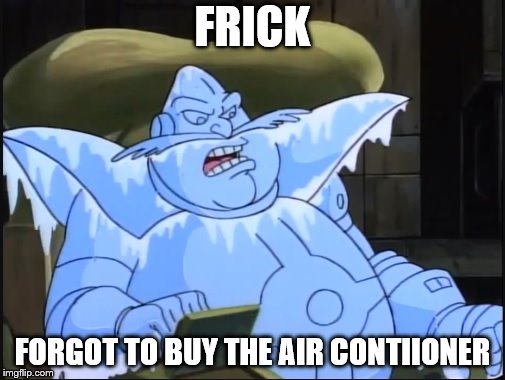 Cold Robotnik | FRICK; FORGOT TO BUY THE AIR CONTIIONER | image tagged in cold robotnik | made w/ Imgflip meme maker