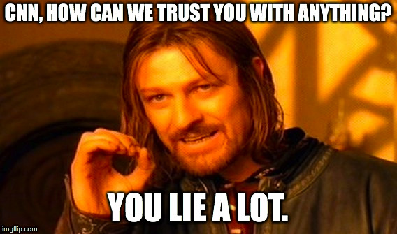 One Does Not Simply Meme | CNN, HOW CAN WE TRUST YOU WITH ANYTHING? YOU LIE A LOT. | image tagged in memes,one does not simply | made w/ Imgflip meme maker