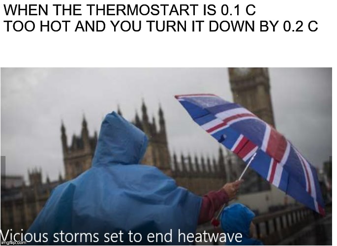 It's never perfect in jolly ol' Britanistan | WHEN THE THERMOSTART IS 0.1 C TOO HOT AND YOU TURN IT DOWN BY 0.2 C | image tagged in memes,heatwave,temperature | made w/ Imgflip meme maker
