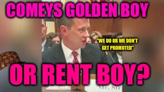 Hoover Would Be Proud  | COMEYS GOLDEN BOY; “WE DO OR WE DON’T GET PROMOTED”; OR RENT BOY? | image tagged in freaks and geeks,scumbag,fbi,j edgar hoover,cucks,peter strzok | made w/ Imgflip meme maker