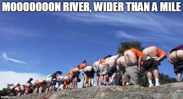 MOOOOOOON RIVER, WIDER THAN A MILE | made w/ Imgflip meme maker