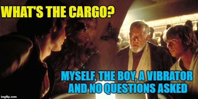 WHAT'S THE CARGO? MYSELF, THE BOY, A VIBRATOR AND NO QUESTIONS ASKED | made w/ Imgflip meme maker
