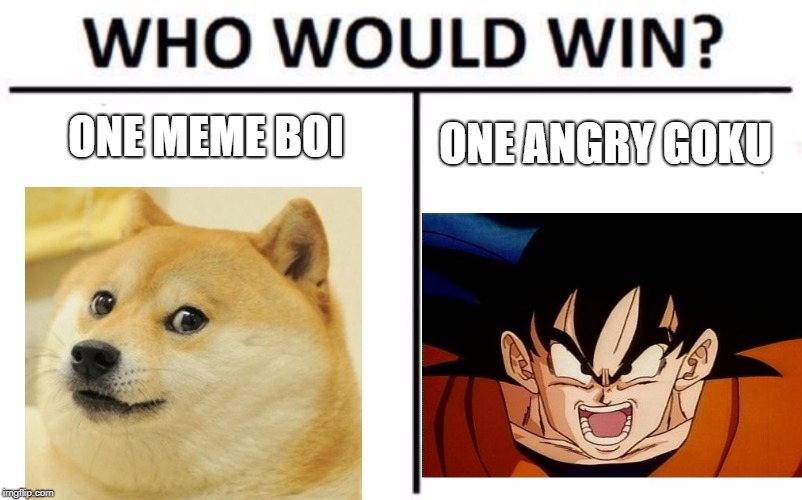 Who Would Win? Meme | ONE MEME BOI; ONE ANGRY GOKU | image tagged in memes,who would win | made w/ Imgflip meme maker