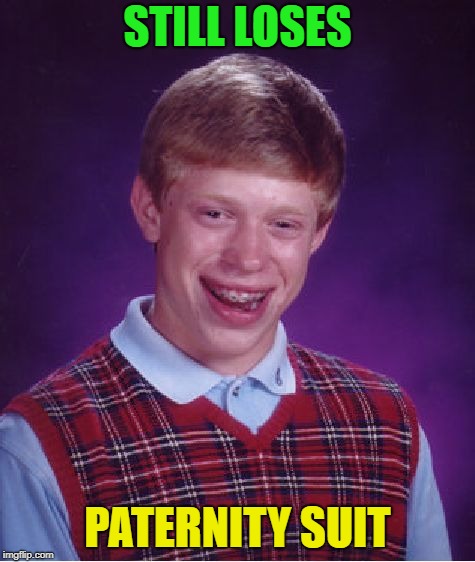 Bad Luck Brian Meme | STILL LOSES PATERNITY SUIT | image tagged in memes,bad luck brian | made w/ Imgflip meme maker