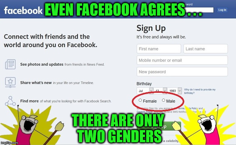 Facebook Gender Choices | EVEN FACEBOOK AGREES . . . THERE ARE ONLY TWO GENDERS | image tagged in facebook gender,memes,x all the y,y u no | made w/ Imgflip meme maker