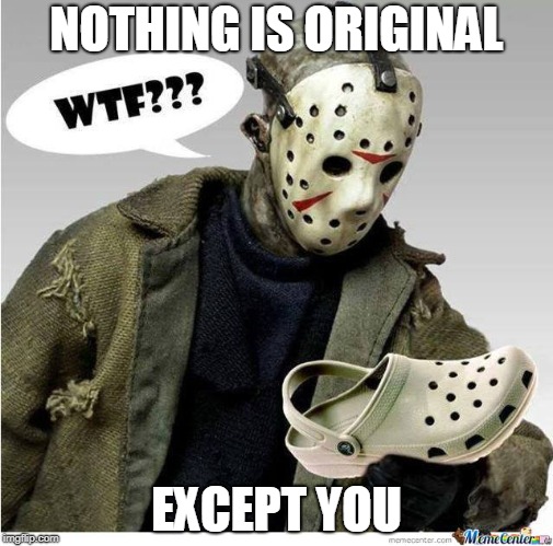 Freddie Hates Crocs | NOTHING IS ORIGINAL; EXCEPT YOU | image tagged in freddy krueger,crocs,puns | made w/ Imgflip meme maker