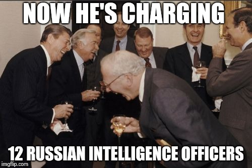 Thanks again , Bob , keep up the good work | NOW HE'S CHARGING; 12 RUSSIAN INTELLIGENCE OFFICERS | image tagged in memes,laughing men in suits,witch hunt,traitor,russian investigation | made w/ Imgflip meme maker