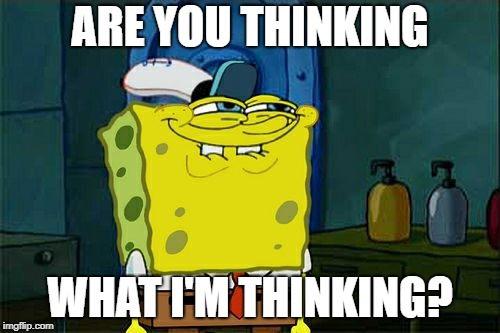 Don't You Squidward Meme |  ARE YOU THINKING; WHAT I'M THINKING? | image tagged in memes,dont you squidward | made w/ Imgflip meme maker